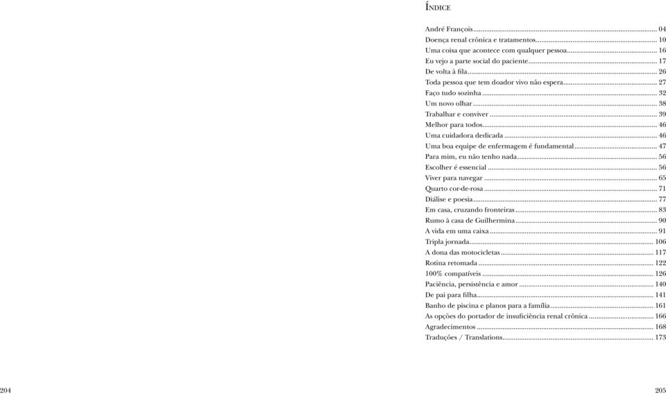.. 46 Uma boa equipe de enfermagem é fundamental... 47 Para mim, eu não tenho nada... 56 Escolher é essencial... 56 Viver para navegar... 65 Quarto cor-de-rosa... 71 Diálise e poesia.