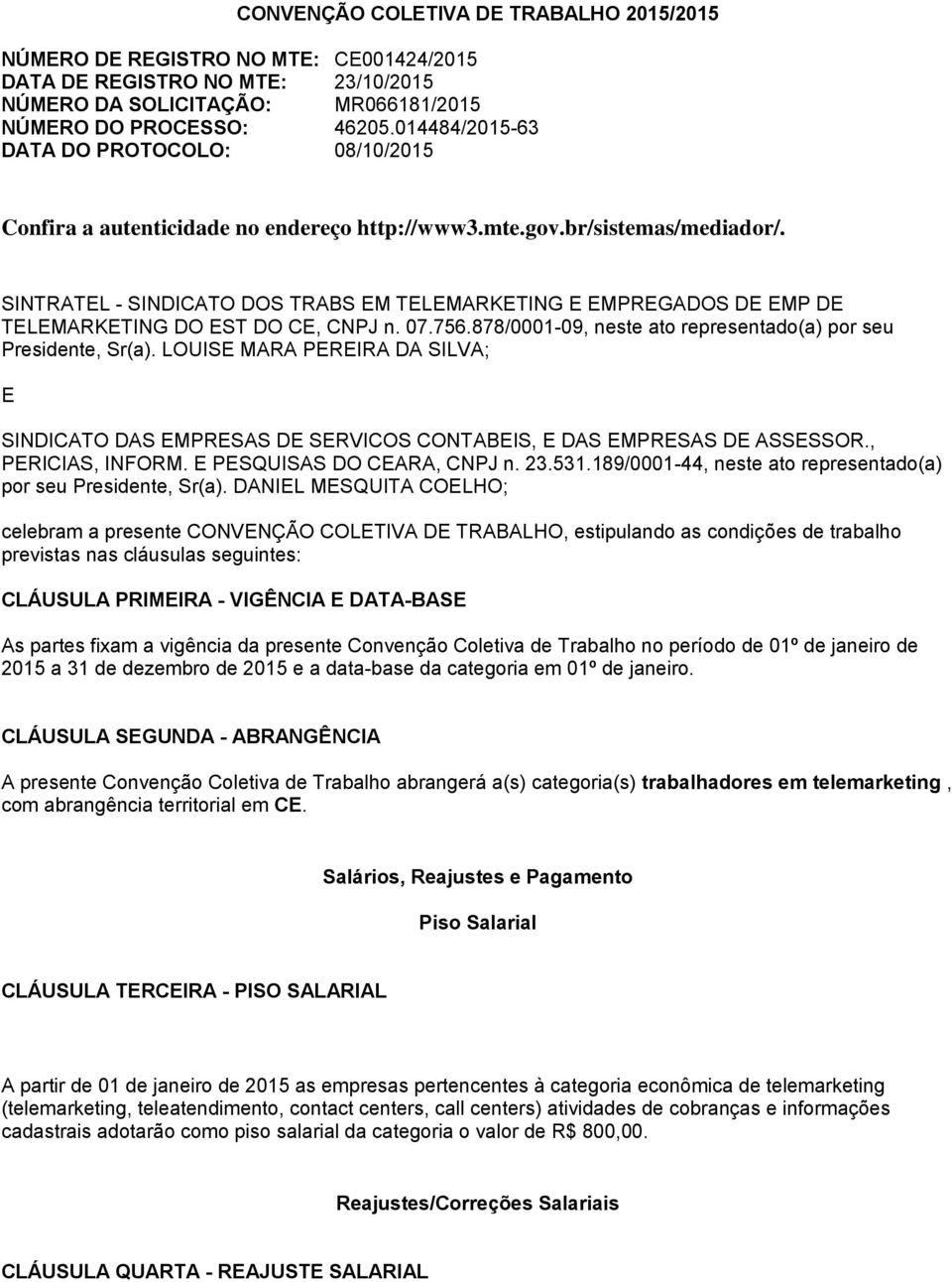 SINTRATEL - SINDICATO DOS TRABS EM TELEMARKETING E EMPREGADOS DE EMP DE TELEMARKETING DO EST DO CE, CNPJ n. 07.756.878/0001-09, neste ato representado(a) por seu Presidente, Sr(a).