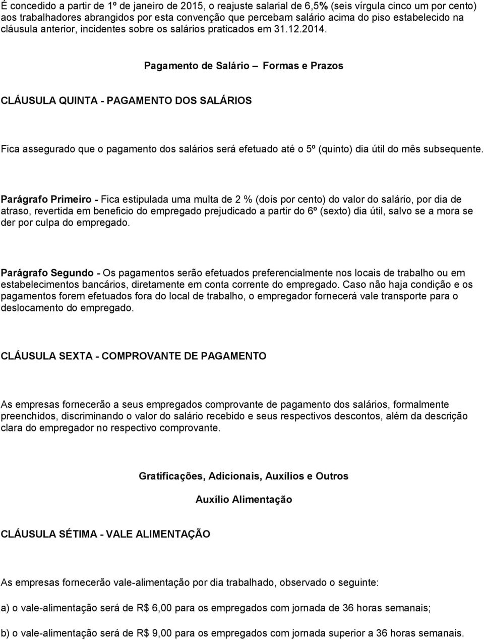 Pagamento de Salário Formas e Prazos CLÁUSULA QUINTA - PAGAMENTO DOS SALÁRIOS Fica assegurado que o pagamento dos salários será efetuado até o 5º (quinto) dia útil do mês subsequente.