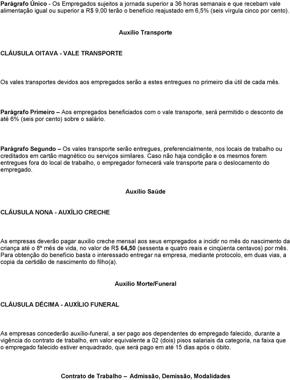 Parágrafo Primeiro Aos empregados beneficiados com o vale transporte, será permitido o desconto de até 6% (seis por cento) sobre o salário.