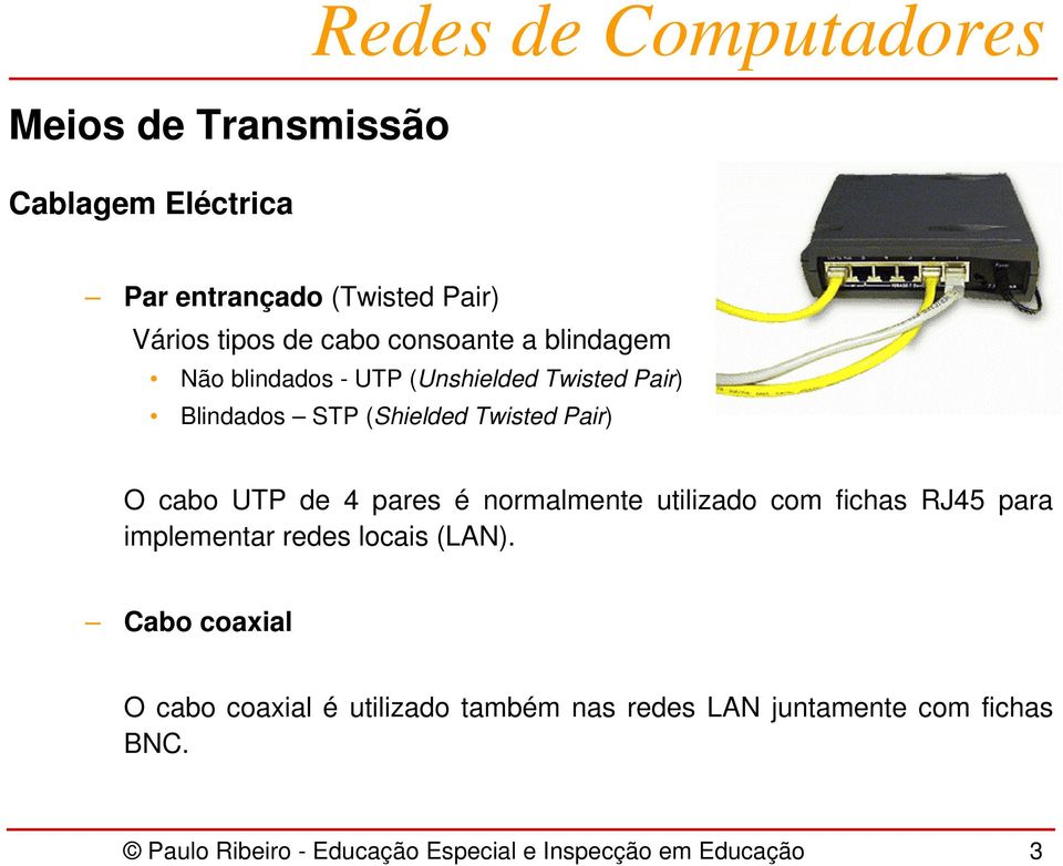 pares é normalmente utilizado com fichas RJ45 para implementar redes locais (LAN).