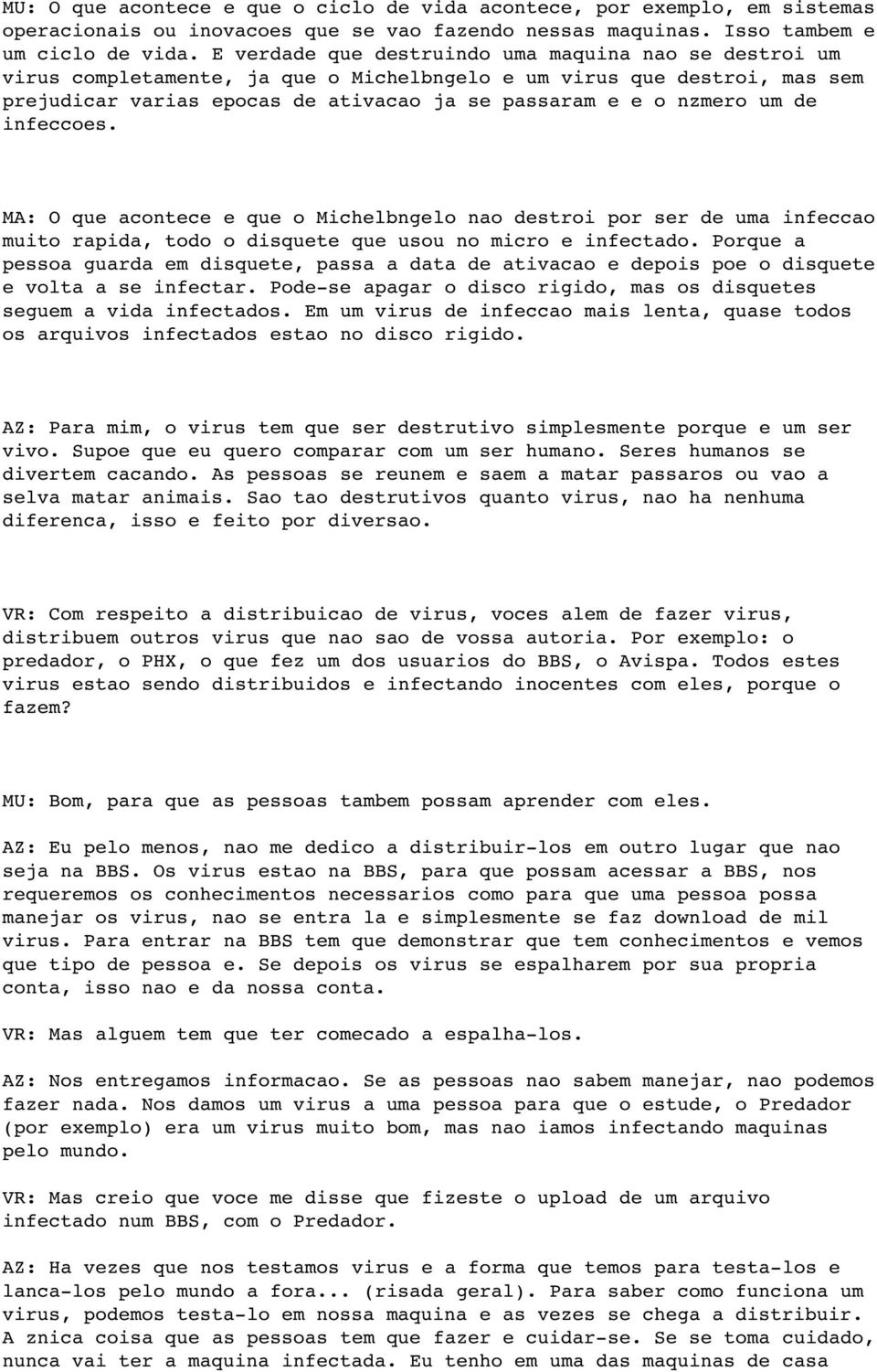 de infeccoes. MA: O que acontece e que o Michelbngelo nao destroi por ser de uma infeccao muito rapida, todo o disquete que usou no micro e infectado.