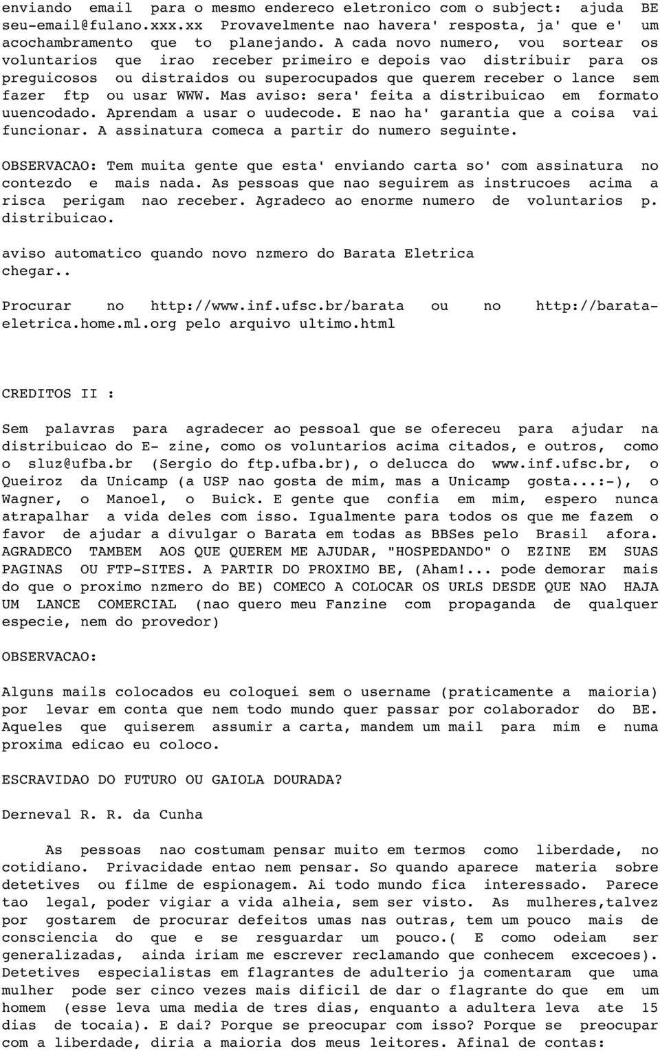 WWW. Mas aviso: sera' feita a distribuicao em formato uuencodado. Aprendam a usar o uudecode. E nao ha' garantia que a coisa vai funcionar. A assinatura comeca a partir do numero seguinte.