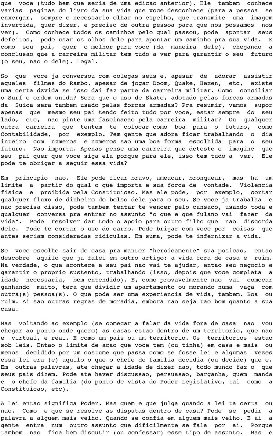 de outra pessoa para que nos possamos nos ver). Como conhece todos os caminhos pelo qual passou, pode apontar seus defeitos, pode usar os olhos dele para apontar um caminho pra sua vida.