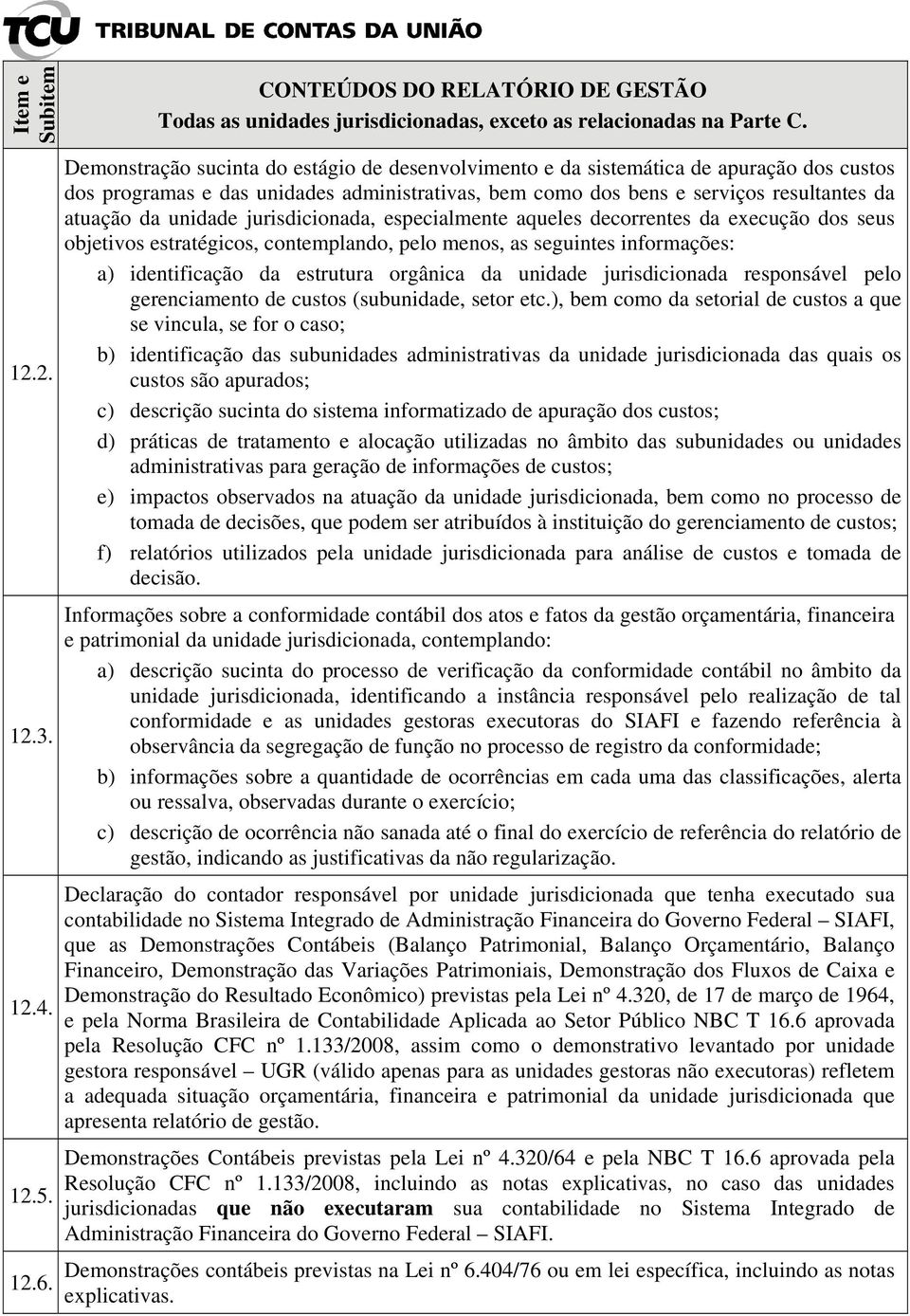 jurisdicionada, especialmente aqueles decorrentes da execução dos seus objetivos estratégicos, contemplando, pelo menos, as seguintes informações: a) identificação da estrutura orgânica da unidade