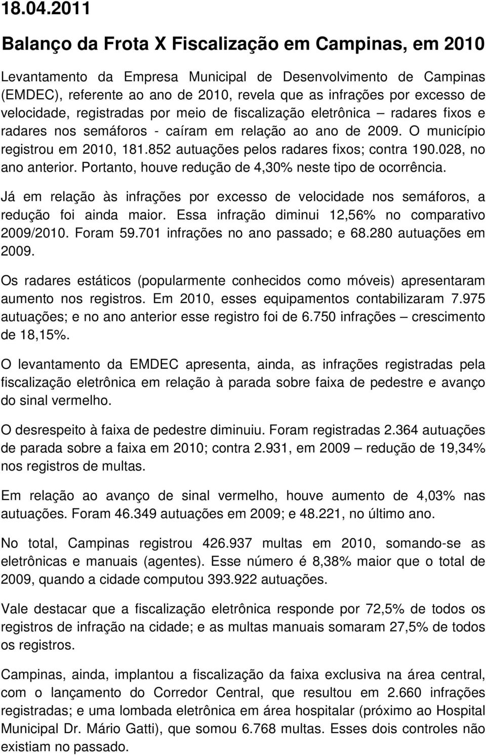 velocidade, registradas por meio de fiscalização eletrônica radares fixos e radares nos semáforos - caíram em relação ao ano de 2009. O município registrou em 2010, 181.