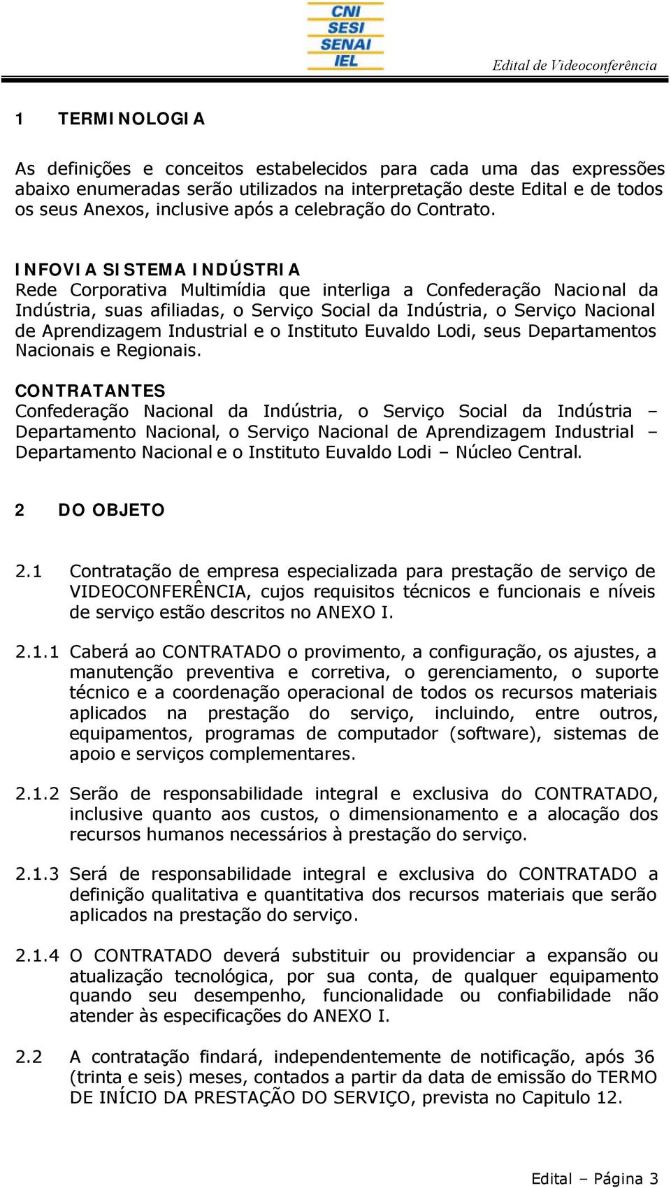 INFOVIA SISTEMA INDÚSTRIA Rede Corporativa Multimídia que interliga a Confederação Nacional da Indústria, suas afiliadas, o Serviço Social da Indústria, o Serviço Nacional de Aprendizagem Industrial