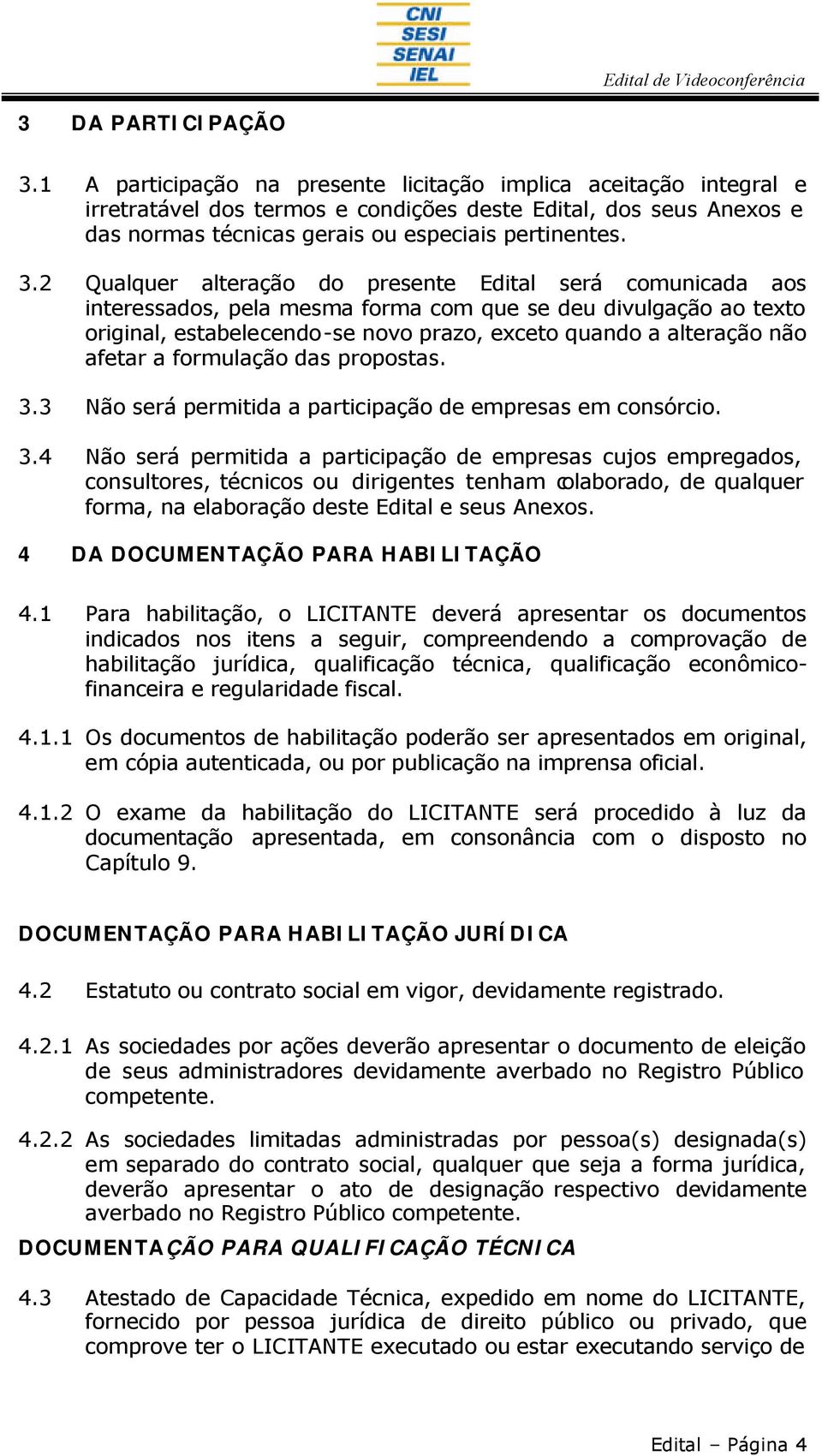 2 Qualquer alteração do presente Edital será comunicada aos interessados, pela mesma forma com que se deu divulgação ao texto original, estabelecendo-se novo prazo, exceto quando a alteração não