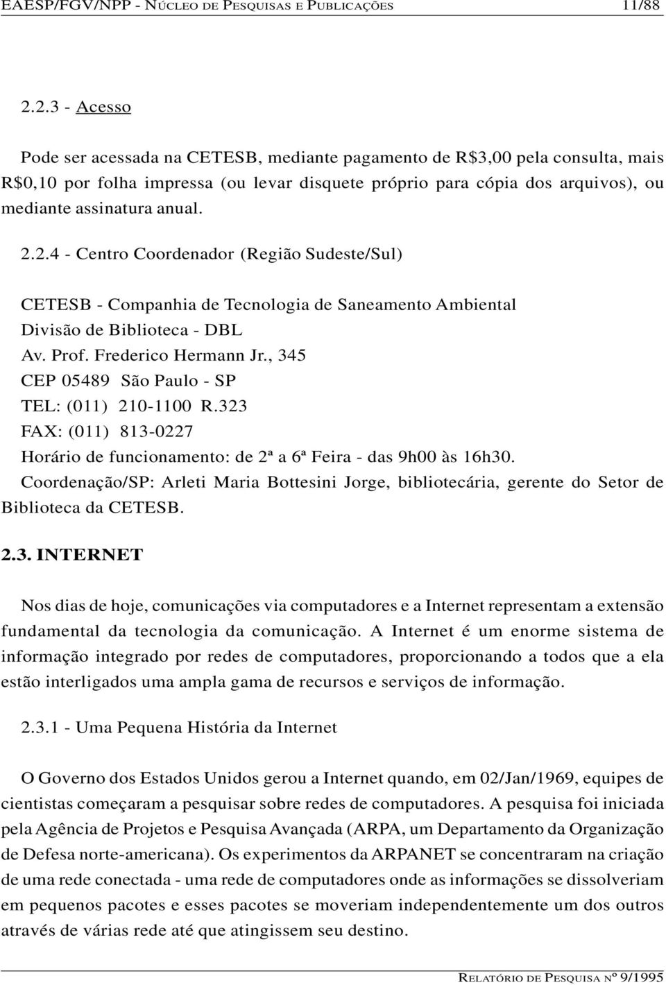 2.2.4 - Centro Coordenador (Região Sudeste/Sul) CETESB - Companhia de Tecnologia de Saneamento Ambiental Divisão de Biblioteca - DBL Av. Prof. Frederico Hermann Jr.