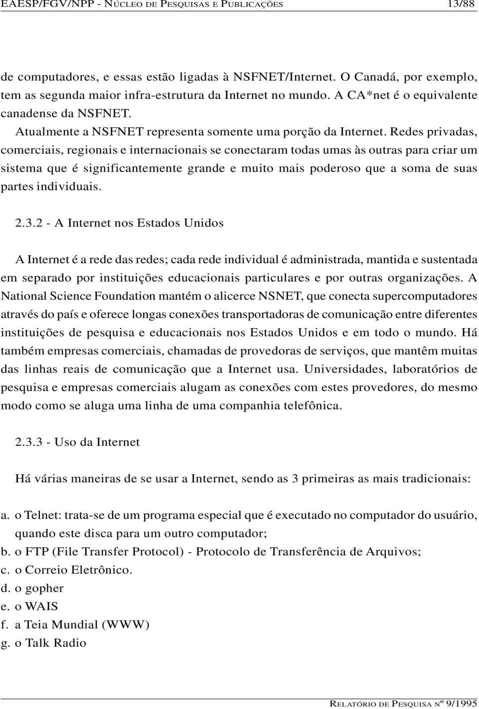 Redes privadas, comerciais, regionais e internacionais se conectaram todas umas às outras para criar um sistema que é significantemente grande e muito mais poderoso que a soma de suas partes