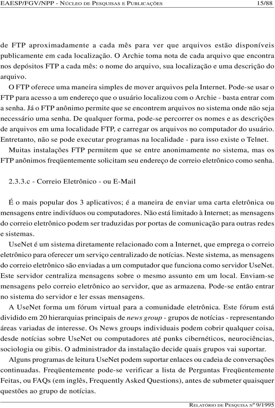 O FTP oferece uma maneira simples de mover arquivos pela Internet. Pode-se usar o FTP para acesso a um endereço que o usuário localizou com o Archie - basta entrar com a senha.