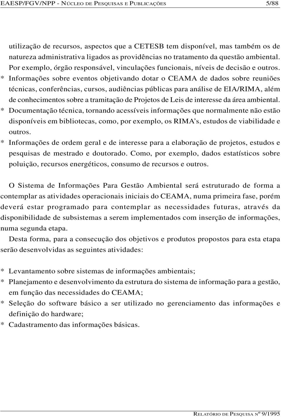 * Informações sobre eventos objetivando dotar o CEAMA de dados sobre reuniões técnicas, conferências, cursos, audiências públicas para análise de EIA/RIMA, além de conhecimentos sobre a tramitação de