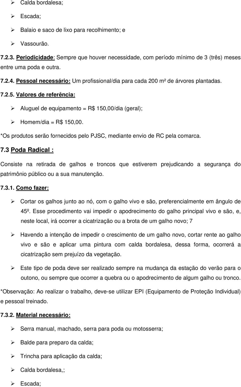 *Os produtos serão fornecidos pelo PJSC, mediante envio de RC pela comarca. 7.