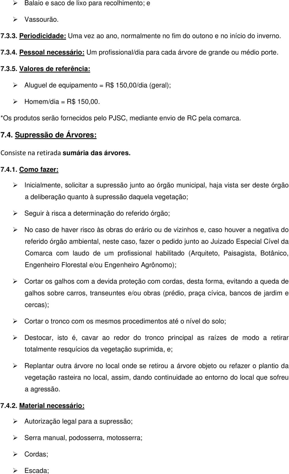 *Os produtos serão fornecidos pelo PJSC, mediante envio de RC pela comarca. 7.4. Supressão de Árvores: Consiste na retirada sumária das árvores. 7.4.1.