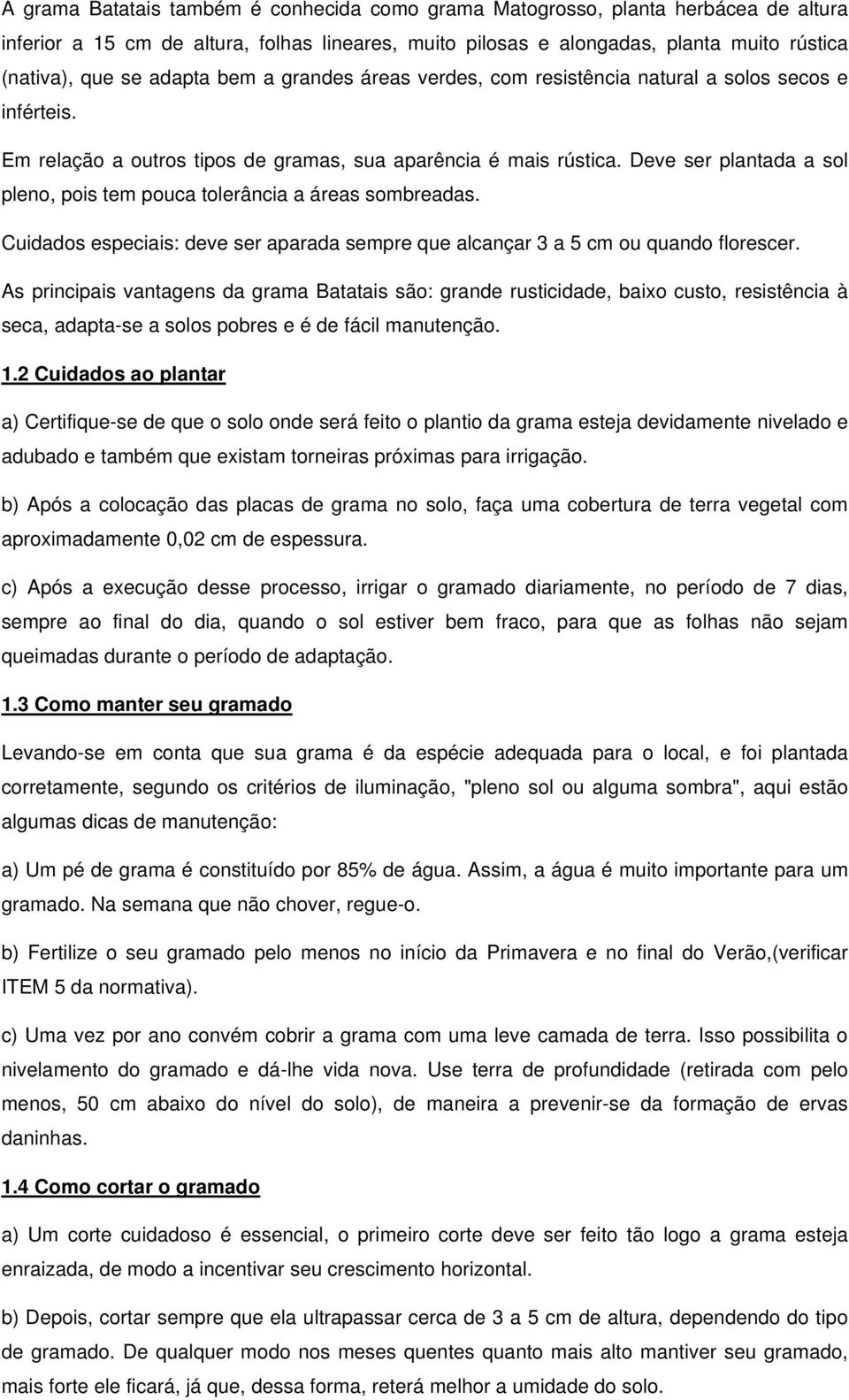 Deve ser plantada a sol pleno, pois tem pouca tolerância a áreas sombreadas. Cuidados especiais: deve ser aparada sempre que alcançar 3 a 5 cm ou quando florescer.