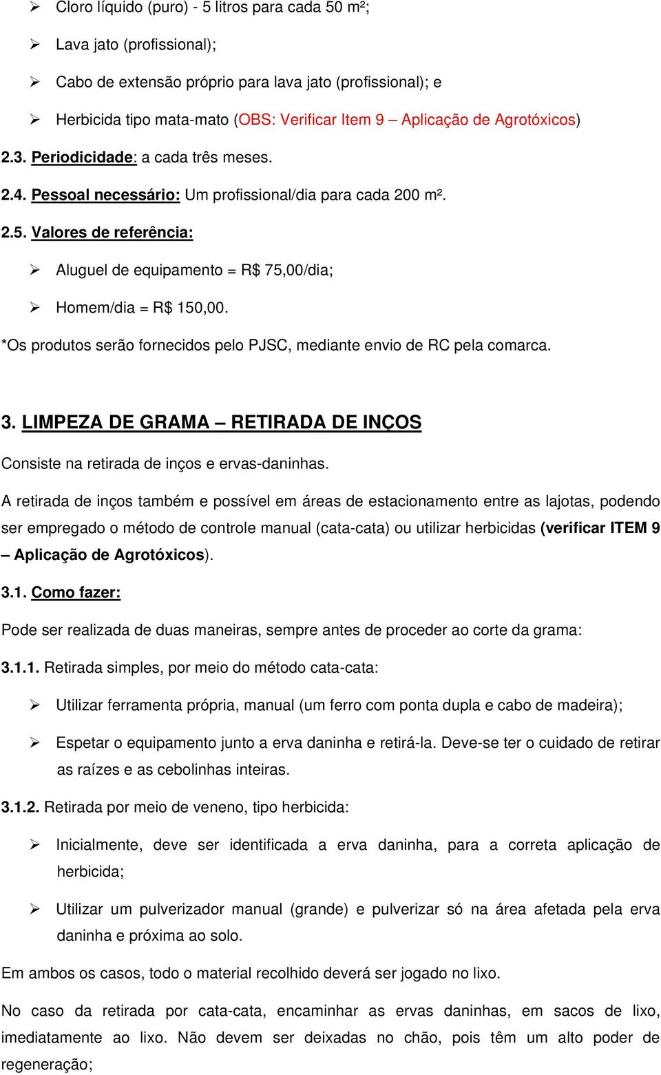 Valores de referência: Aluguel de equipamento = R$ 75,00/dia; Homem/dia = R$ 150,00. *Os produtos serão fornecidos pelo PJSC, mediante envio de RC pela comarca. 3.