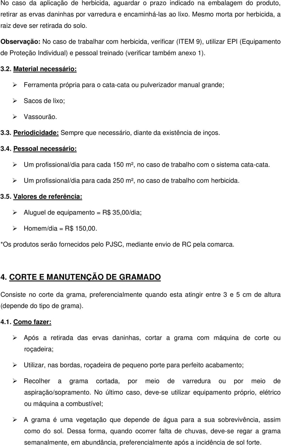 Observação: No caso de trabalhar com herbicida, verificar (ITEM 9), utilizar EPI (Equipamento de Proteção Individual) e pessoal treinado (verificar também anexo 1). 3.2.