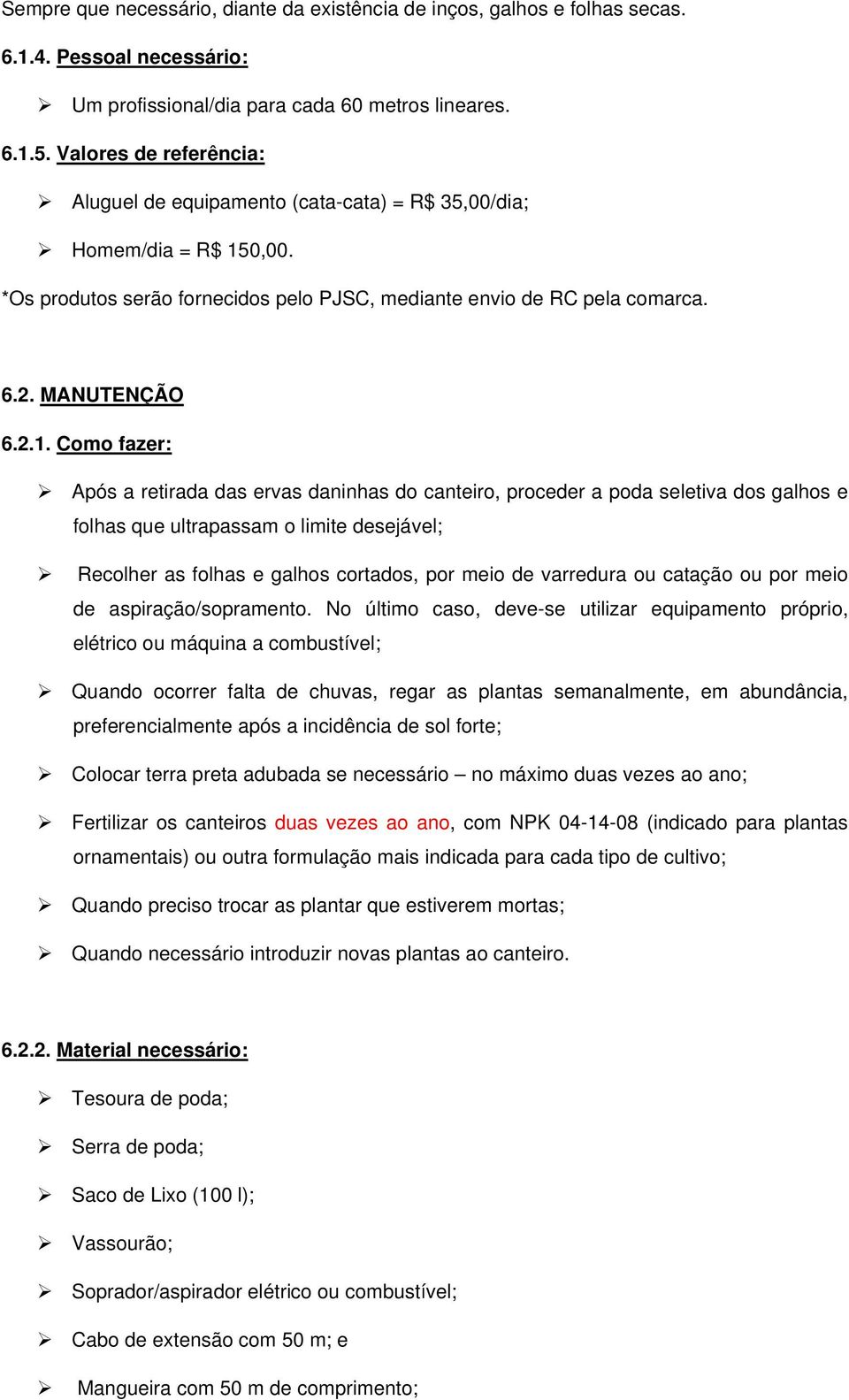 0,00. *Os produtos serão fornecidos pelo PJSC, mediante envio de RC pela comarca. 6.2. MANUTENÇÃO 6.2.1.