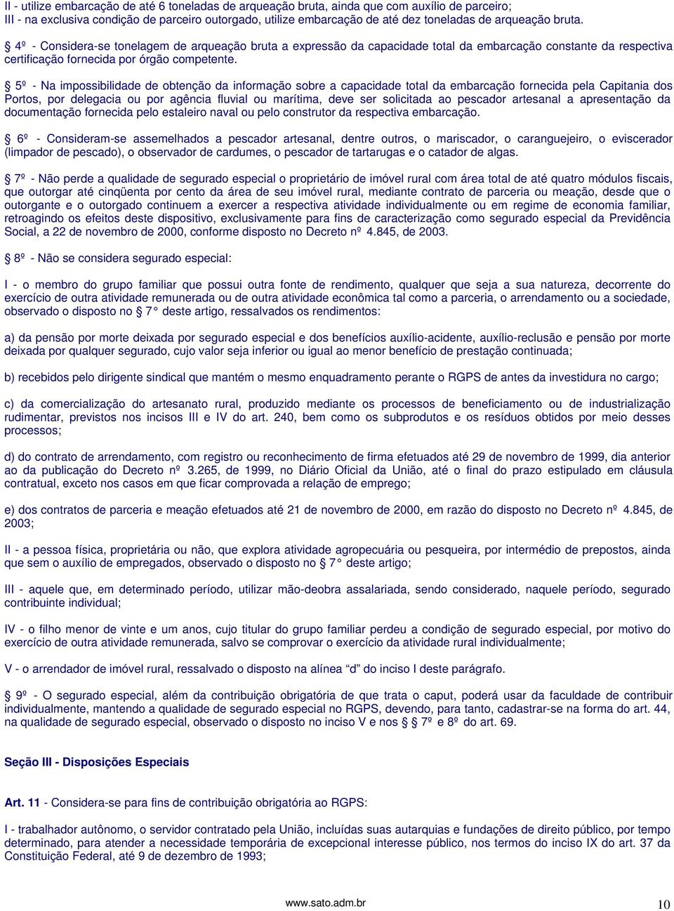 5º - Na impossibilidade de obtenção da informação sobre a capacidade total da embarcação fornecida pela Capitania dos Portos, por delegacia ou por agência fluvial ou marítima, deve ser solicitada ao