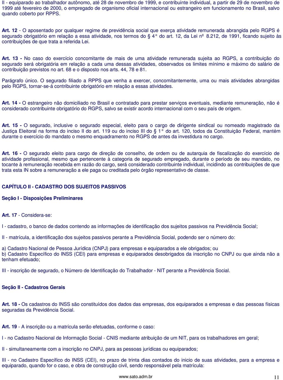 12 - O aposentado por qualquer regime de previdência social que exerça atividade remunerada abrangida pelo RGPS é segurado obrigatório em relação a essa atividade, nos termos do 4 do art.