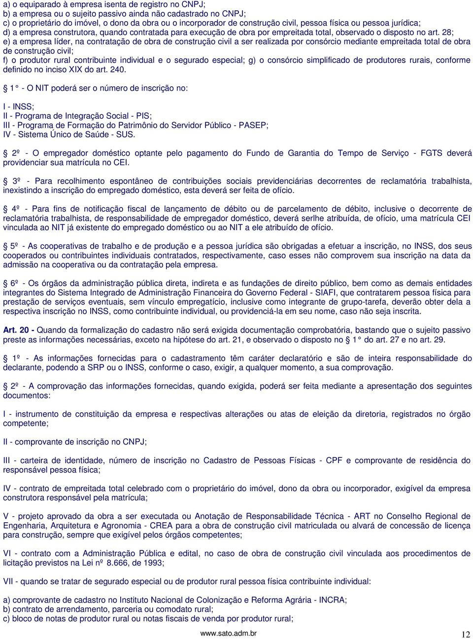 28; e) a empresa líder, na contratação de obra de construção civil a ser realizada por consórcio mediante empreitada total de obra de construção civil; f) o produtor rural contribuinte individual e o