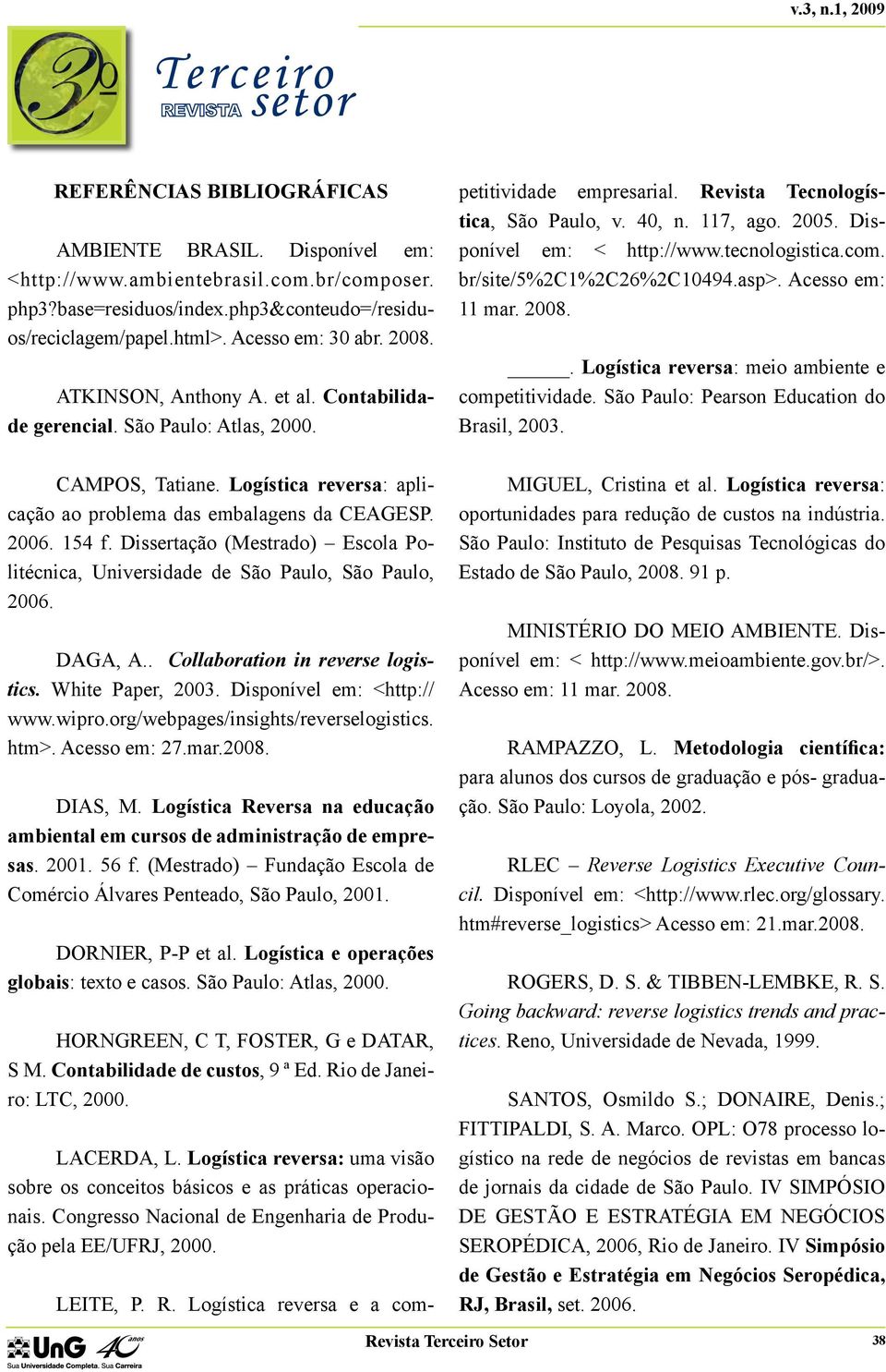 Dissertação (Mestrado) Escola Politécnica, Universidade de São Paulo, São Paulo, 2006. DAGA, A.. Collaboration in reverse logistics. White Paper, 2003. Disponível em: <http:// www.wipro.
