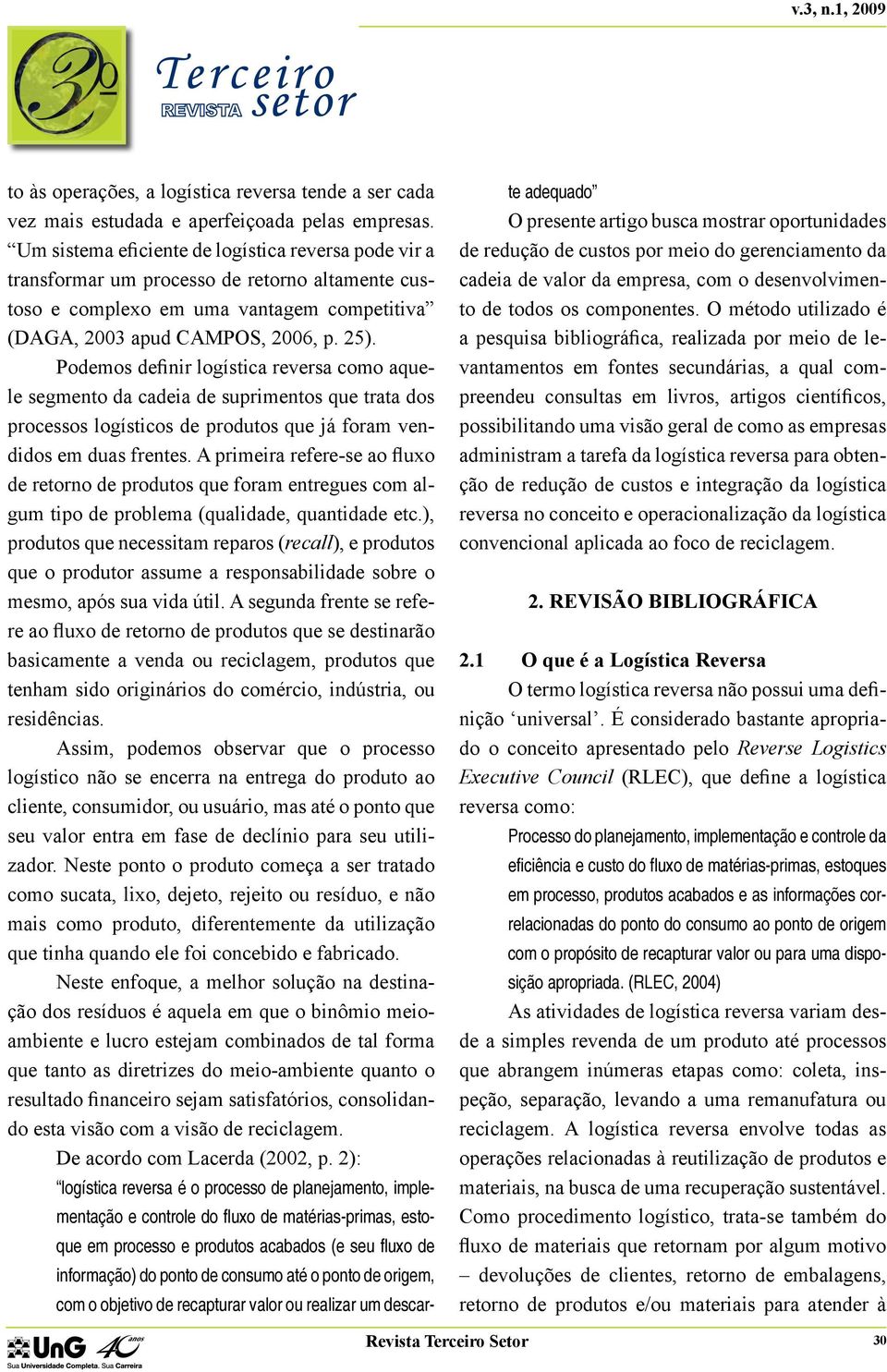 Podemos definir logística reversa como aquele segmento da cadeia de suprimentos que trata dos processos logísticos de produtos que já foram vendidos em duas frentes.