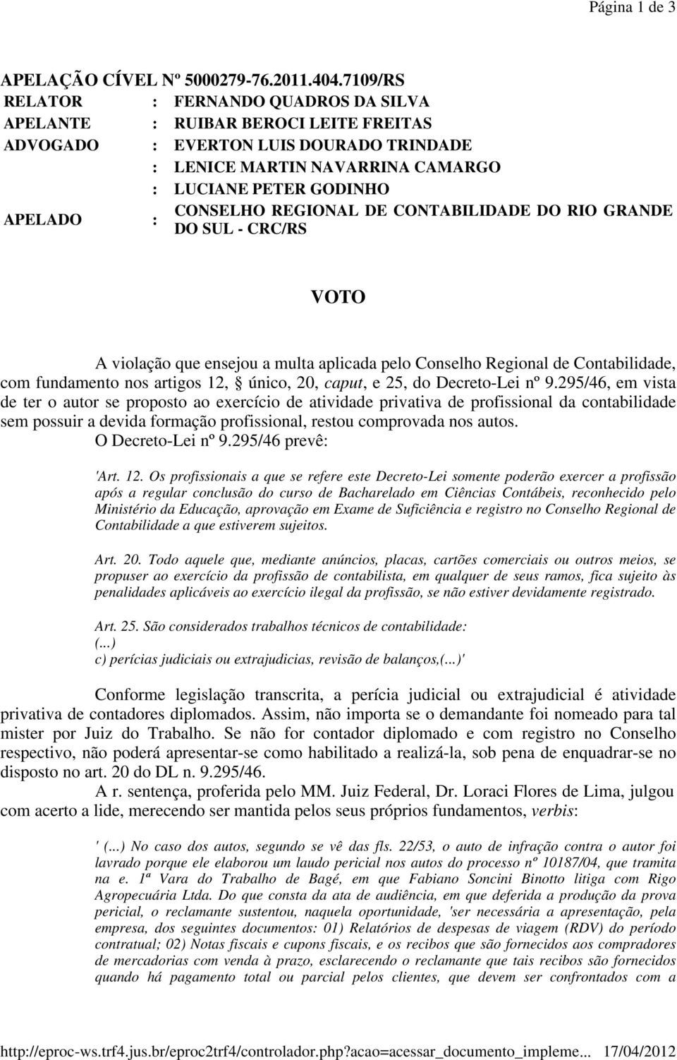 CONSELHO REGIONAL DE CONTABILIDADE DO RIO GRANDE DO SUL - CRC/RS VOTO A violação que ensejou a multa aplicada pelo Conselho Regional de Contabilidade, com fundamento nos artigos 12, único, 20, caput,
