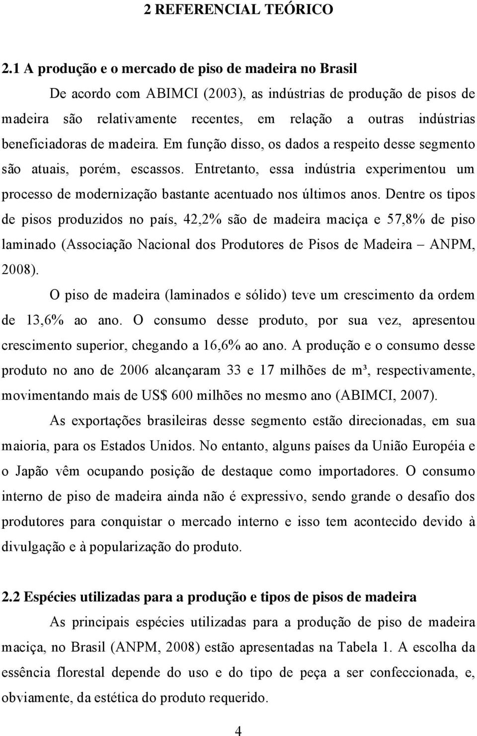 beneficiadoras de madeira. Em função disso, os dados a respeito desse segmento são atuais, porém, escassos.