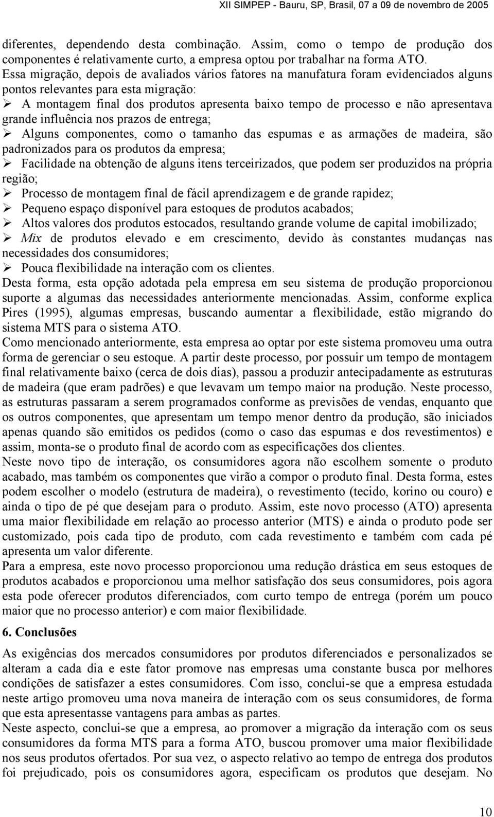 apresentava grande influência nos prazos de entrega; Alguns componentes, como o tamanho das espumas e as armações de madeira, são padronizados para os produtos da empresa; Facilidade na obtenção de