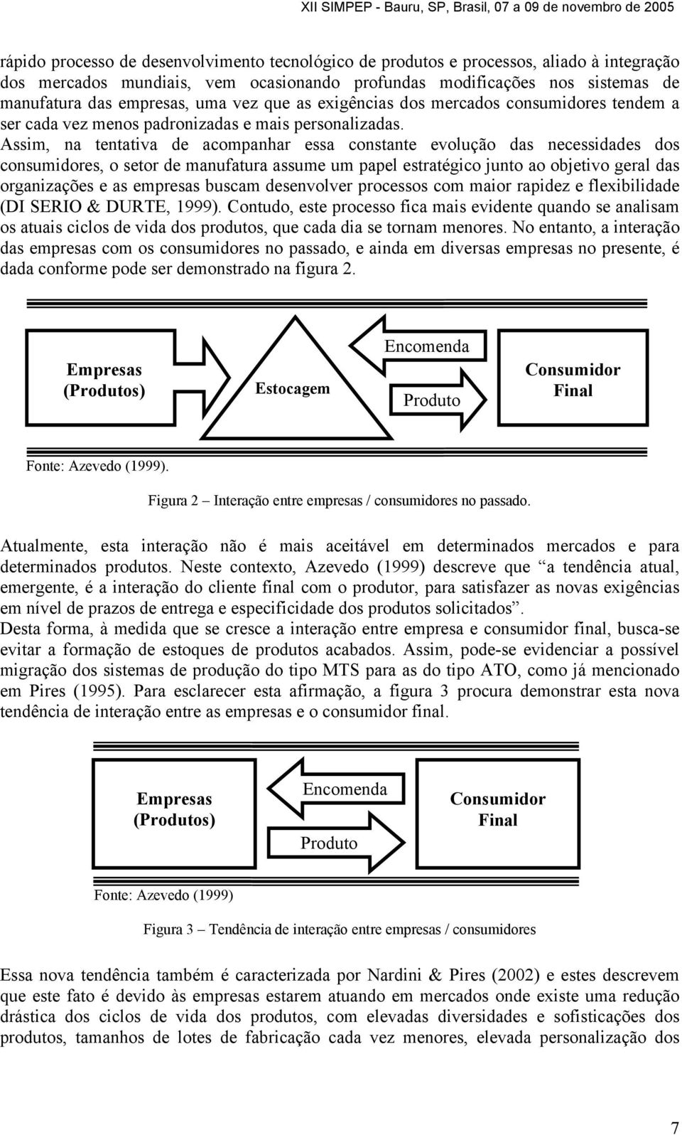 Assim, na tentativa de acompanhar essa constante evolução das necessidades dos consumidores, o setor de manufatura assume um papel estratégico junto ao objetivo geral das organizações e as empresas