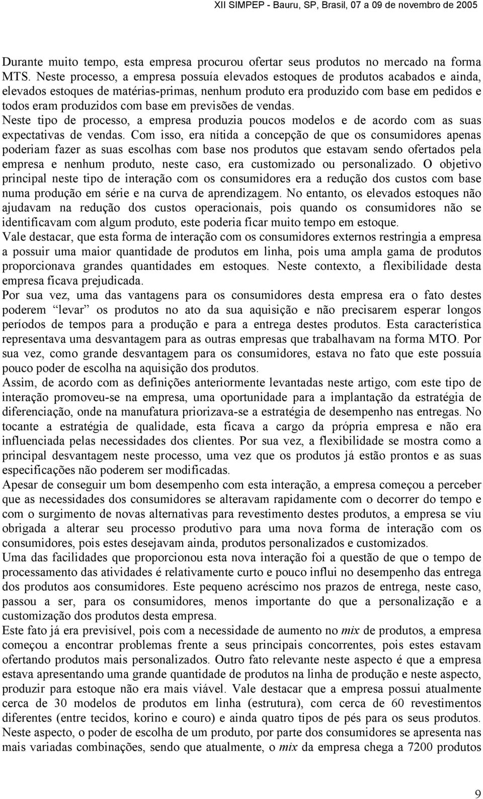 base em previsões de vendas. Neste tipo de processo, a empresa produzia poucos modelos e de acordo com as suas expectativas de vendas.