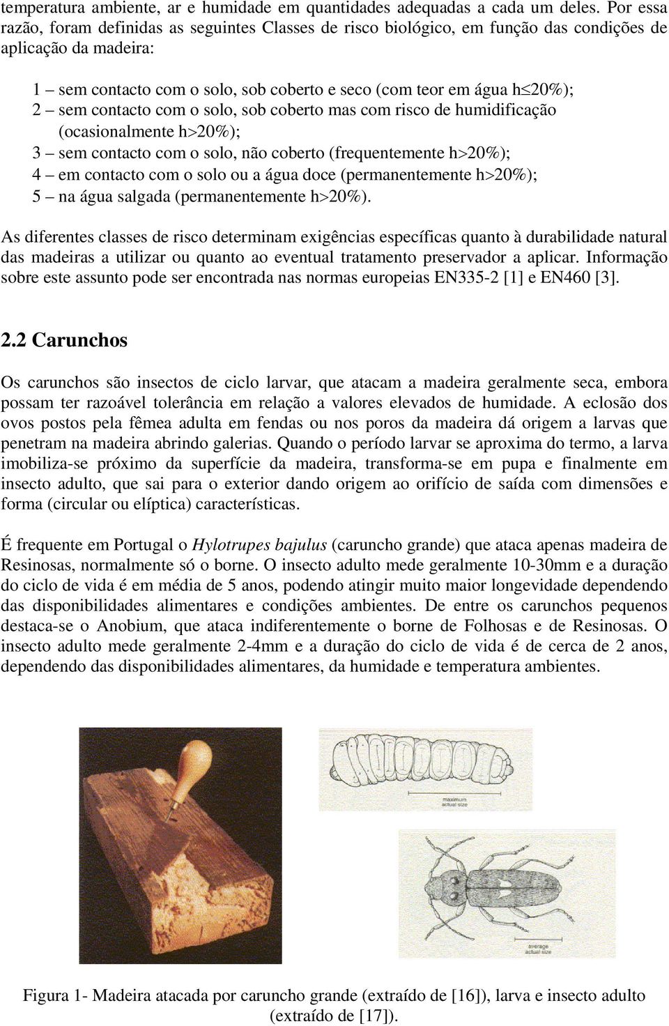 contacto com o solo, sob coberto mas com risco de humidificação (ocasionalmente h>20%); 3 sem contacto com o solo, não coberto (frequentemente h>20%); 4 em contacto com o solo ou a água doce