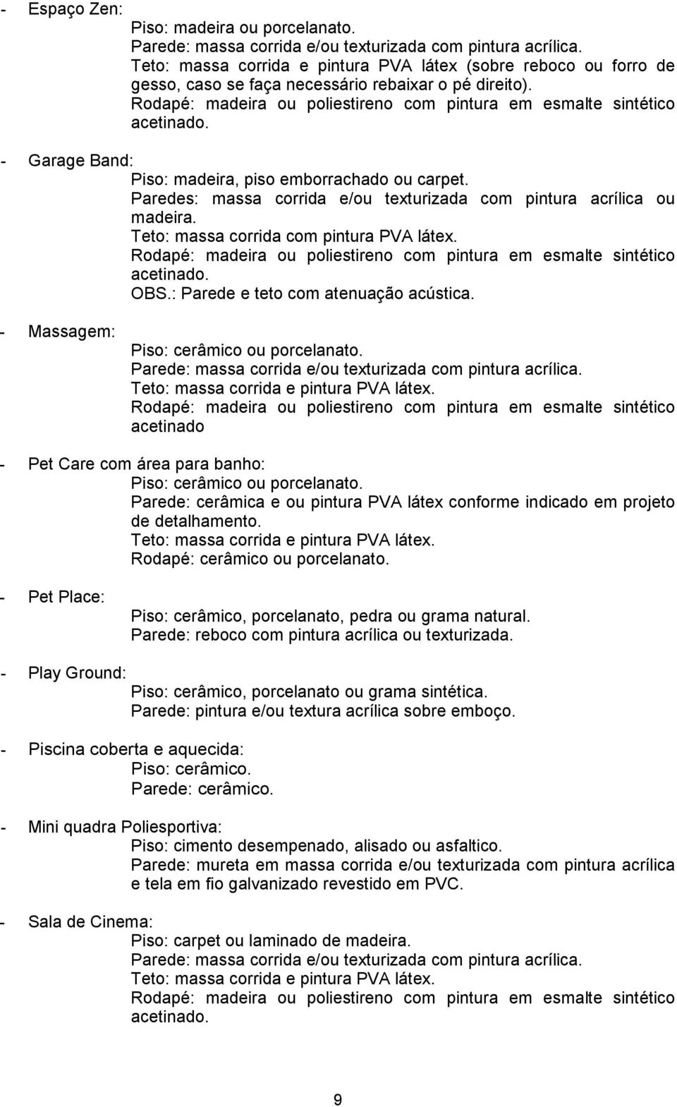 : Parede e teto com atenuação acústica. - Massagem: acetinado - Pet Care com área para banho: Parede: cerâmica e ou pintura PVA látex conforme indicado em projeto de detalhamento.