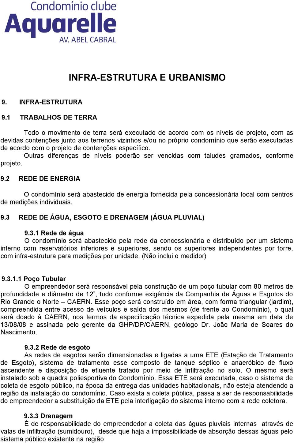 de acordo com o projeto de contenções específico. Outras diferenças de níveis poderão ser vencidas com taludes gramados, conforme projeto. 9.