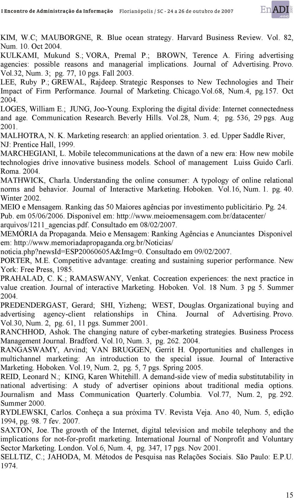 Strategic Responses to New Technologies and Their Impact of Firm Performance. Journal of Marketing. Chicago.Vol.68, Num.4, pg.157. Oct 2004. LOGES, William E.; JUNG, Joo-Young.