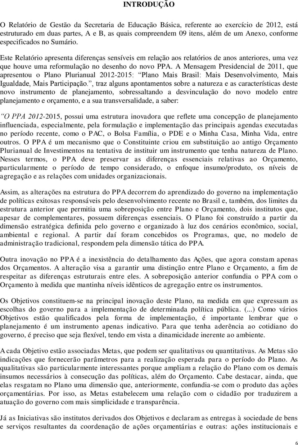 A Mensagem Presidencial de 2011, que apresentou o Plano Plurianual 2012-2015: Plano Mais Brasil: Mais Desenvolvimento, Mais Igualdade, Mais Participação.