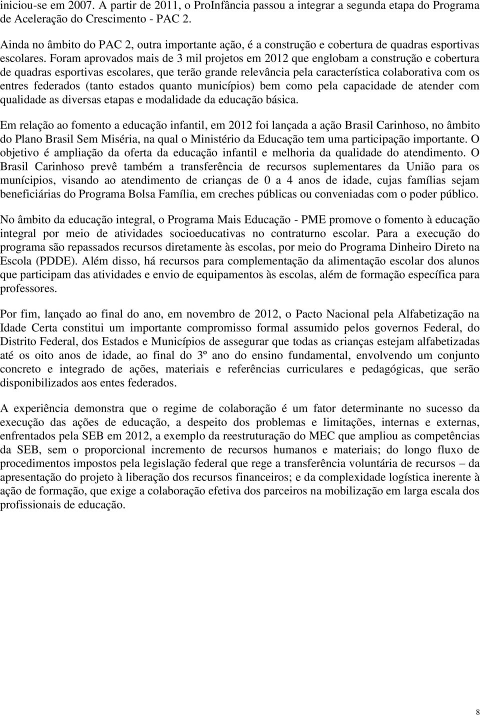 Foram aprovados mais de 3 mil projetos em 2012 que englobam a construção e cobertura de quadras esportivas escolares, que terão grande relevância pela característica colaborativa com os entres