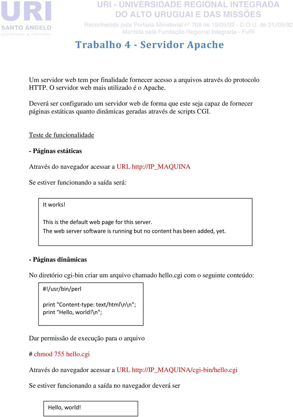 - Páginas estáticas Através do navegador acessar a URL http://ip_maquina Se estiver funcionando a saída será: It works! This is the default web page for this server.