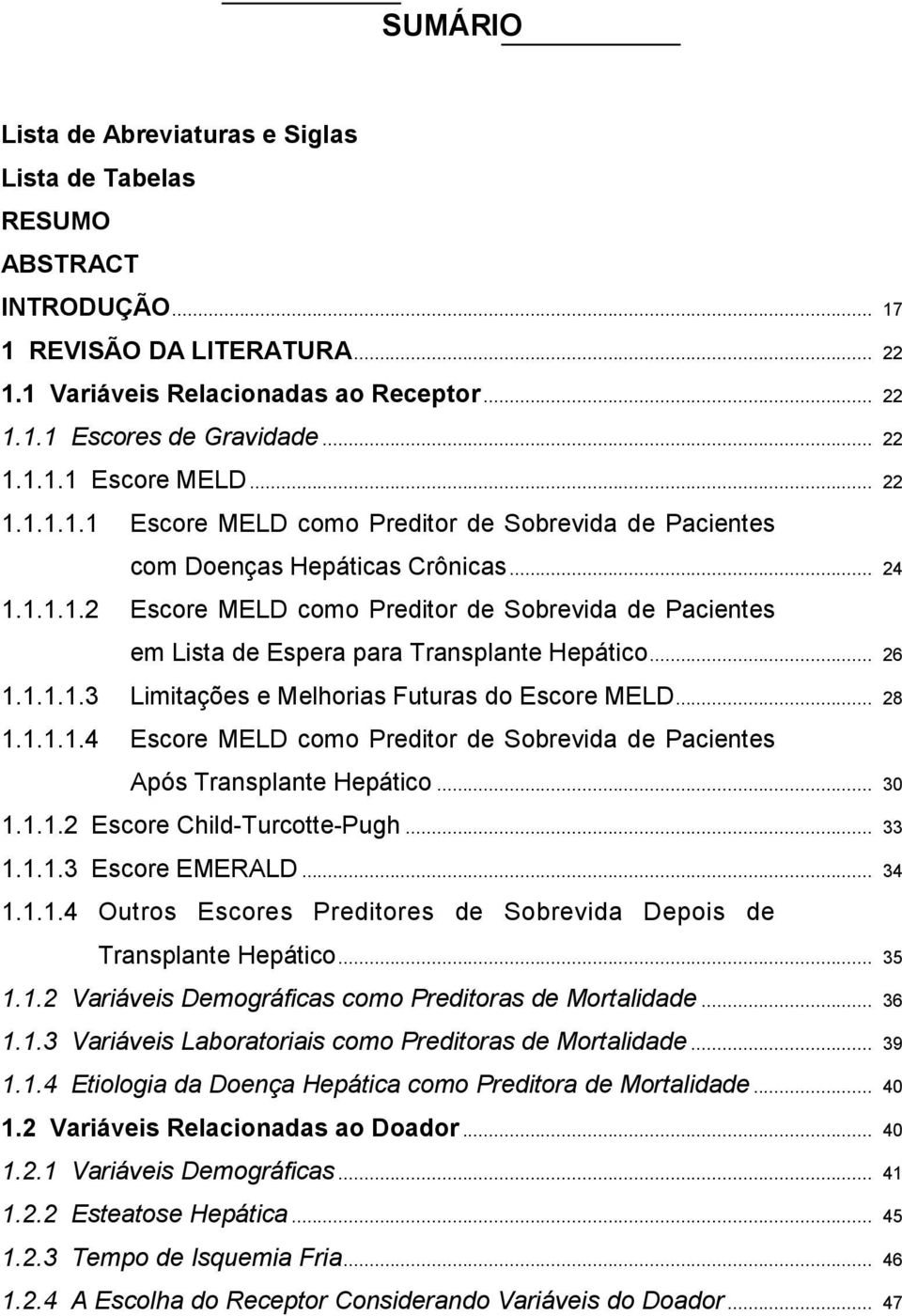 .. 26 1.1.1.1.3 Limitações e Melhorias Futuras do Escore MELD... 28 1.1.1.1.4 Escore MELD como Preditor de Sobrevida de Pacientes Após Transplante Hepático... 30 1.1.1.2 Escore Child-Turcotte-Pugh.