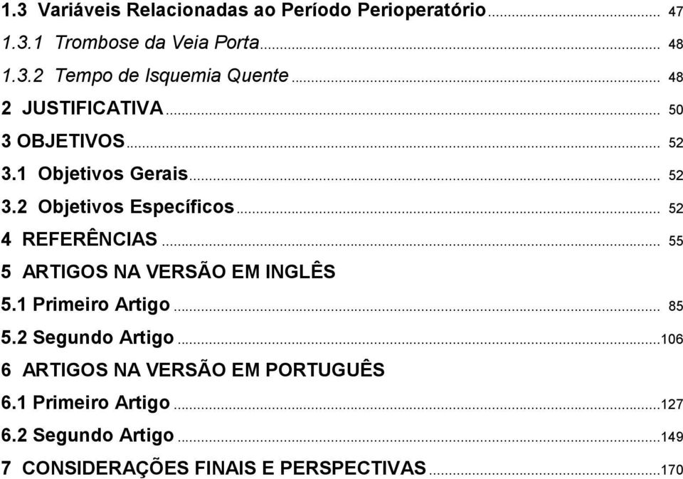 .. 52 4 REFERÊNCIAS... 55 5 ARTIGOS NA VERSÃO EM INGLÊS 5.1 Primeiro Artigo... 85 5.2 Segundo Artigo.