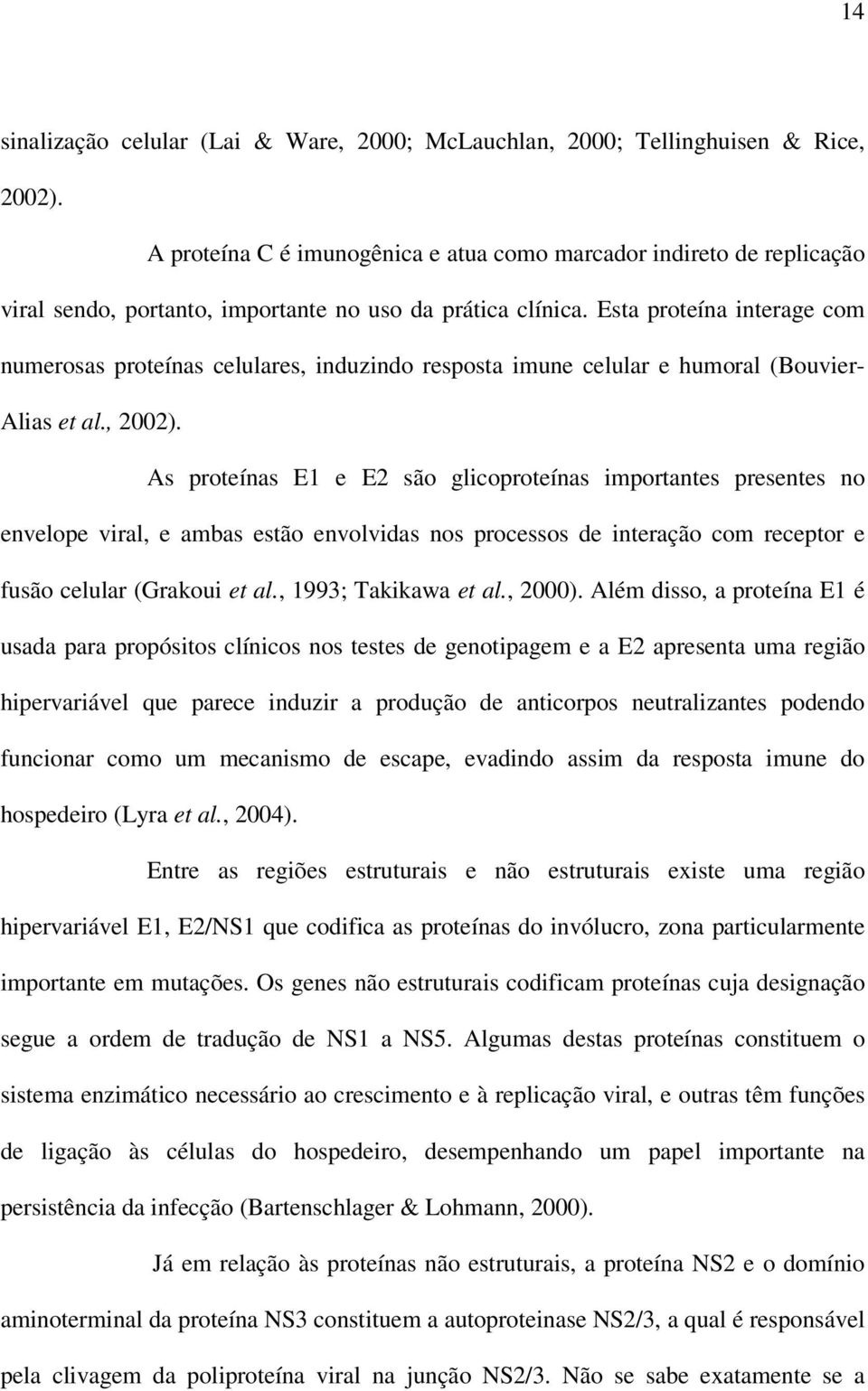 Esta proteína interage com numerosas proteínas celulares, induzindo resposta imune celular e humoral (Bouvier- Alias et al., 2002).