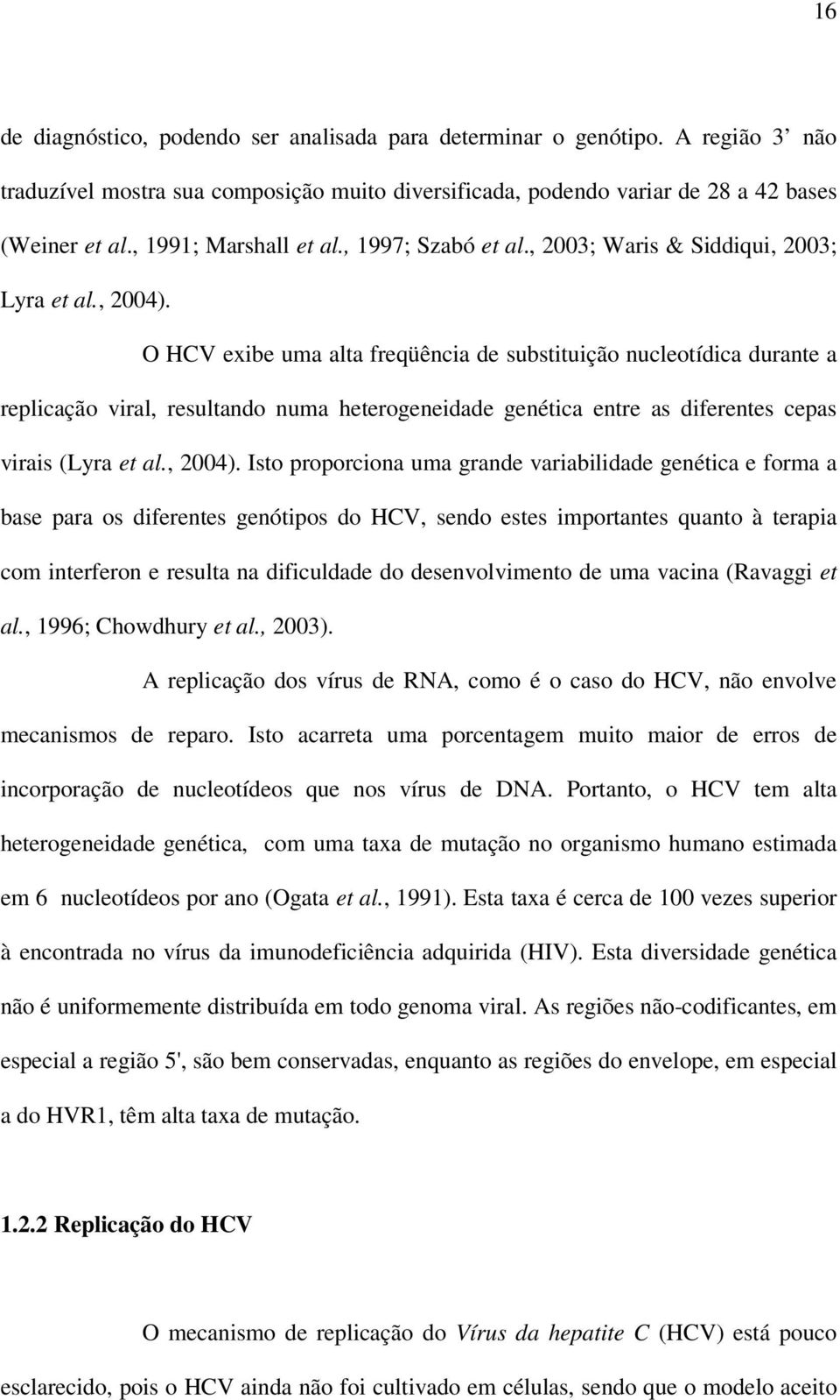 O HCV exibe uma alta freqüência de substituição nucleotídica durante a replicação viral, resultando numa heterogeneidade genética entre as diferentes cepas virais (Lyra et al., 2004).