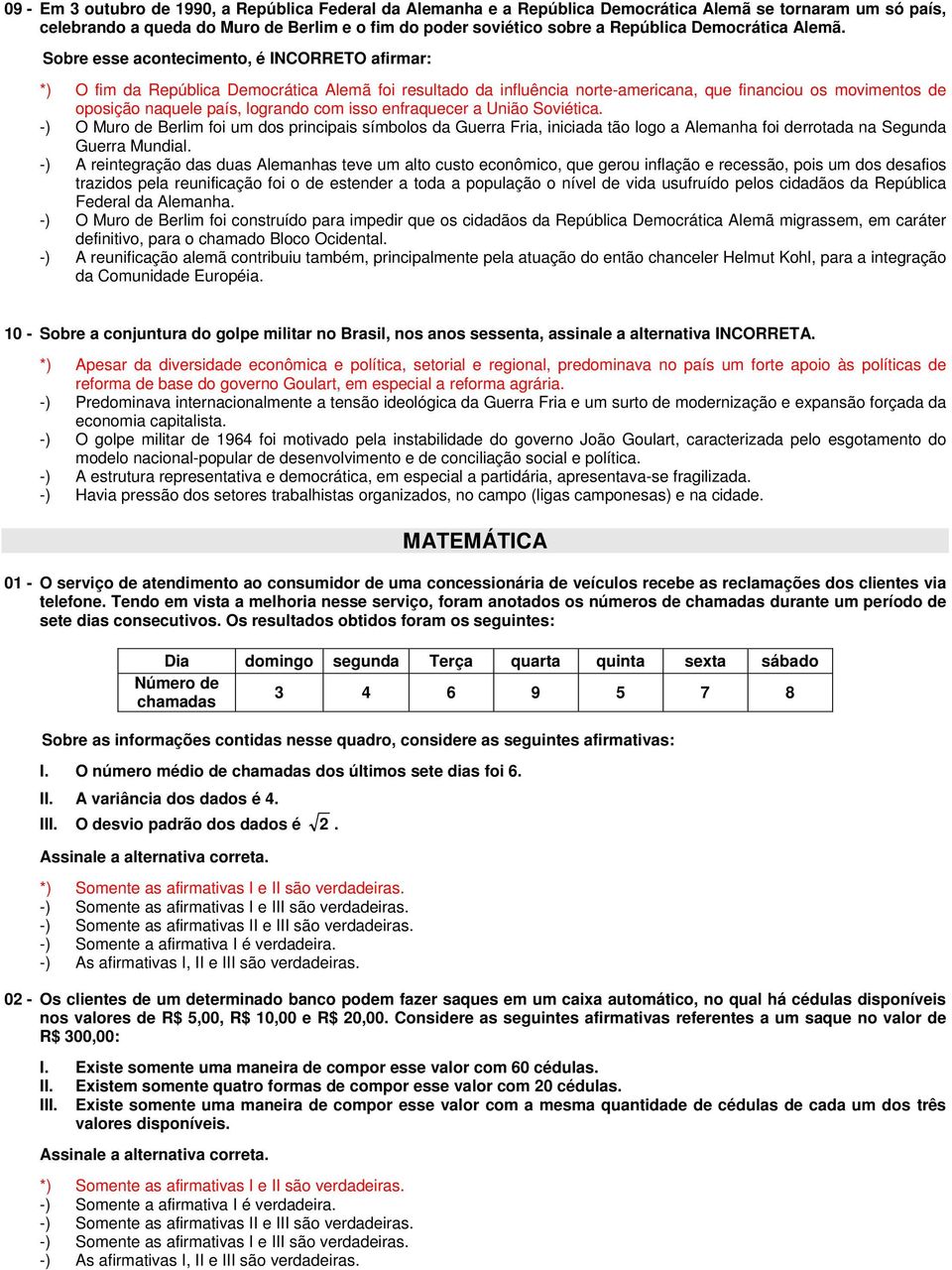 Sobre esse acontecimento, é INCORRETO afirmar: *) O fim da República Democrática Alemã foi resultado da influência norte-americana, que financiou os movimentos de oposição naquele país, logrando com