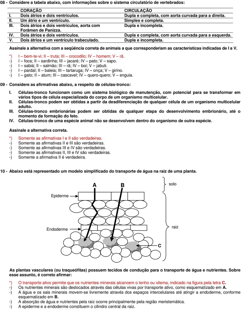 V. Dois átrios e um ventrículo trabeculado. Dupla e incompleta. Assinale a alternativa com a seqüência correta de animais a que corresponderiam as características indicadas de I a V.