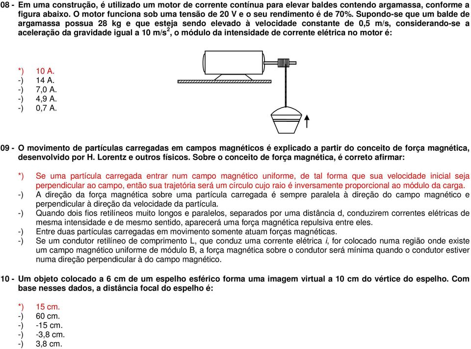 Supondo-se que um balde de argamassa possua 28 kg e que esteja sendo elevado à velocidade constante de 0,5 m/s, considerando-se a aceleração da gravidade igual a 10 m/s 2, o módulo da intensidade de