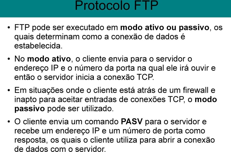 Em situações onde o cliente está atrás de um firewall e inapto para aceitar entradas de conexões TCP, o modo passivo pode ser utilizado.