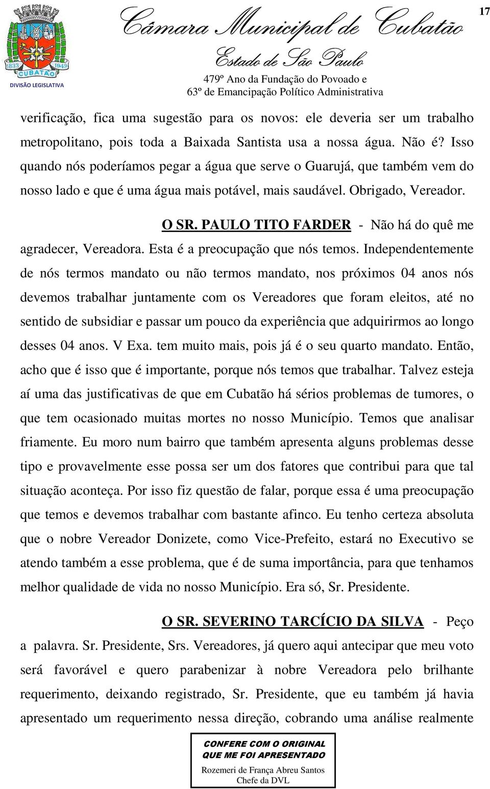 PAULO TITO FARDER - Não há do quê me agradecer, Vereadora. Esta é a preocupação que nós temos.