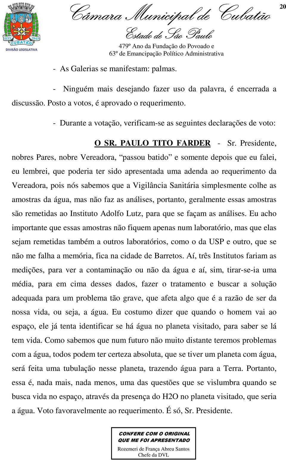 Presidente, nobres Pares, nobre Vereadora, passou batido e somente depois que eu falei, eu lembrei, que poderia ter sido apresentada uma adenda ao requerimento da Vereadora, pois nós sabemos que a