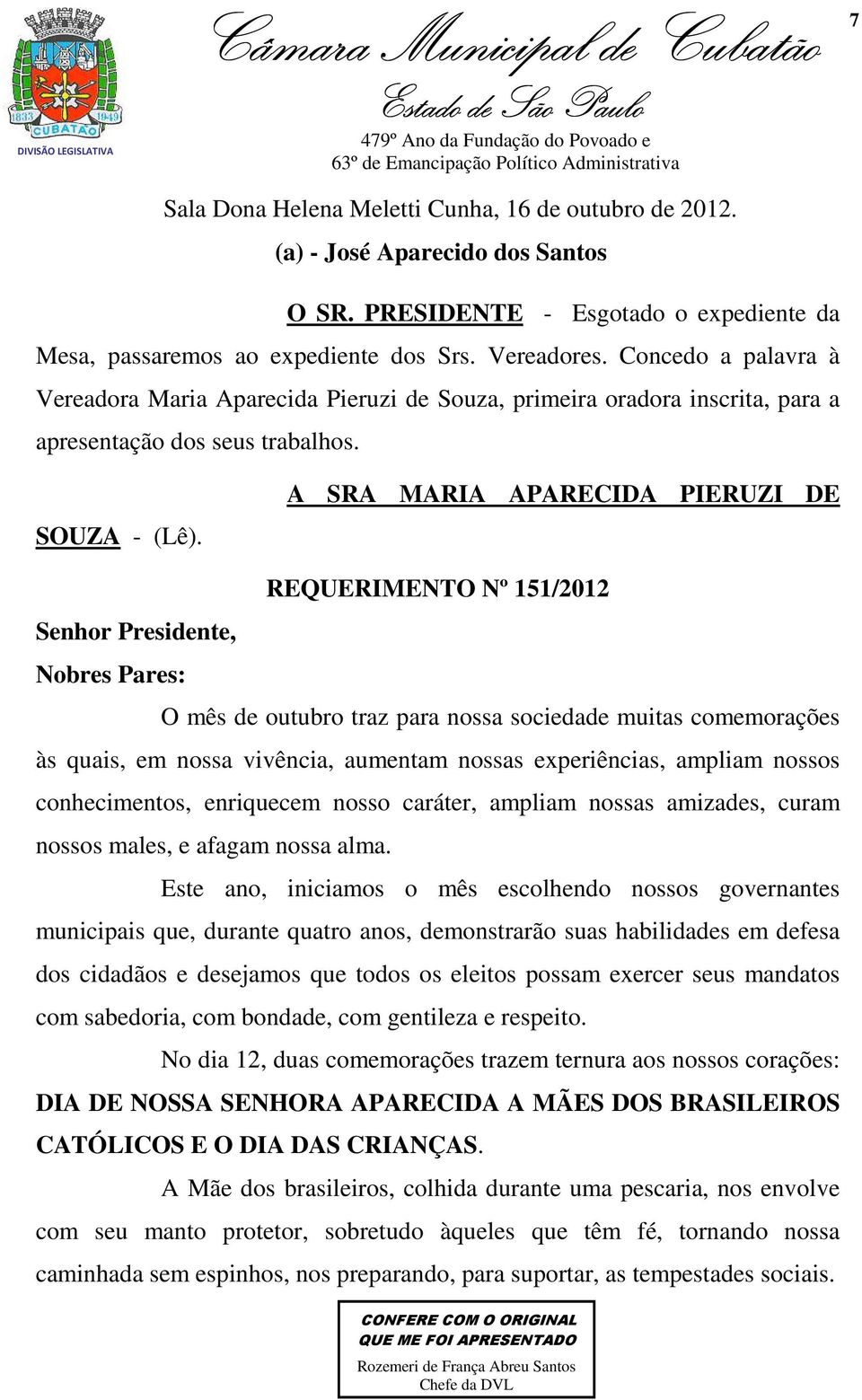 A SRA MARIA APARECIDA PIERUZI DE Senhor Presidente, Nobres Pares: REQUERIMENTO Nº 151/2012 O mês de outubro traz para nossa sociedade muitas comemorações às quais, em nossa vivência, aumentam nossas